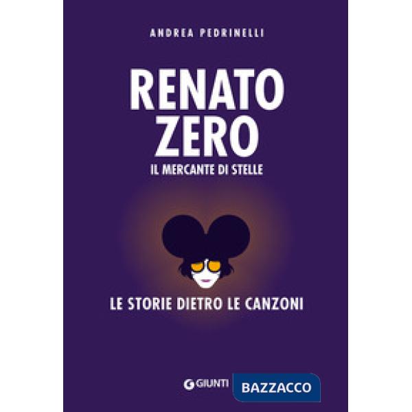 Renato Zero. Il mercante di stelle. La storia dietro le canzoni