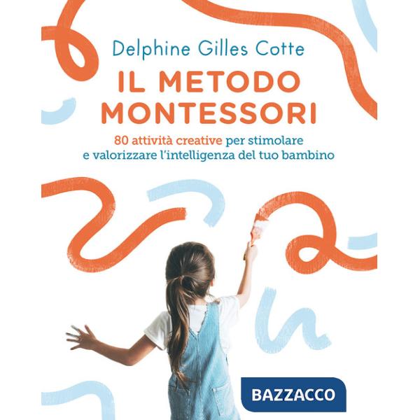 Metodo Montessori. 80 attività creative per stimolare e valorizzare l'intelligenza del tuo bambino. Nuova ediz. (Il)