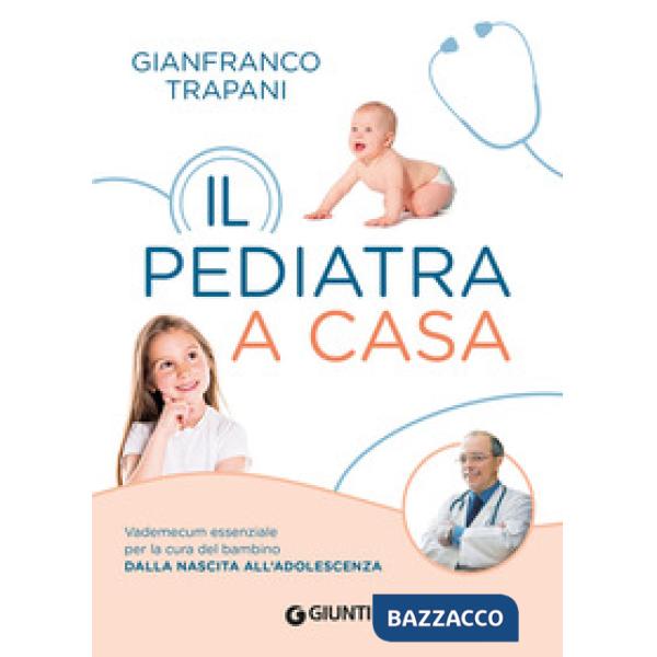 Pediatra a casa. Vademecum essenziale per la cura del bambino dalla nascita all'adolescenza (Il)
