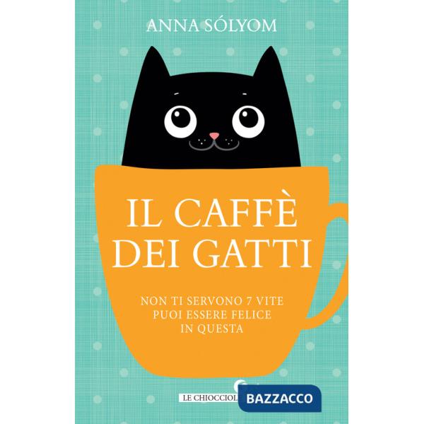 Caffè dei gatti. Non ti servono 7 vite, puoi essere felice in questa! (Il)