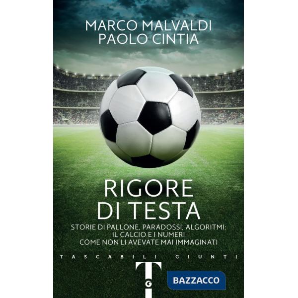 Rigore di testa. Storie di pallone, paradossi, algoritmi: il calcio e i numeri come non li avevate mai immaginati