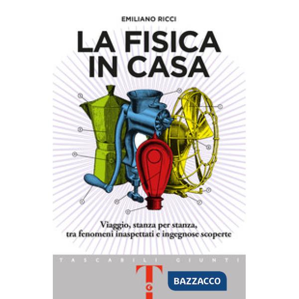 Fisica in casa. Viaggio, stanza per stanza, tra fenomeni inaspettati e ingegnose scoperte (La)