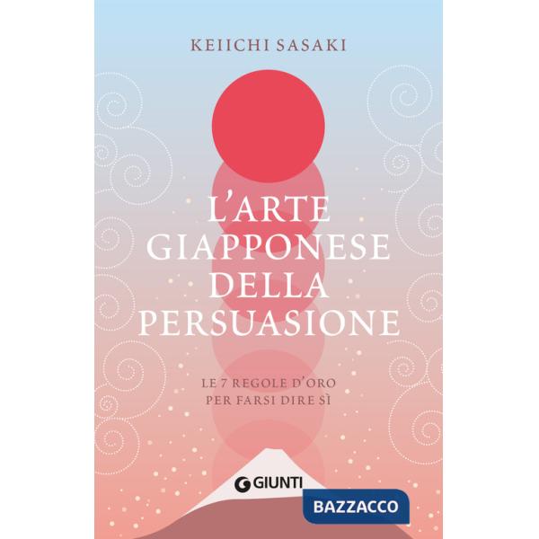 Arte giapponese della persuasione. Le 7 regole d'oro per farsi dire sì (L')