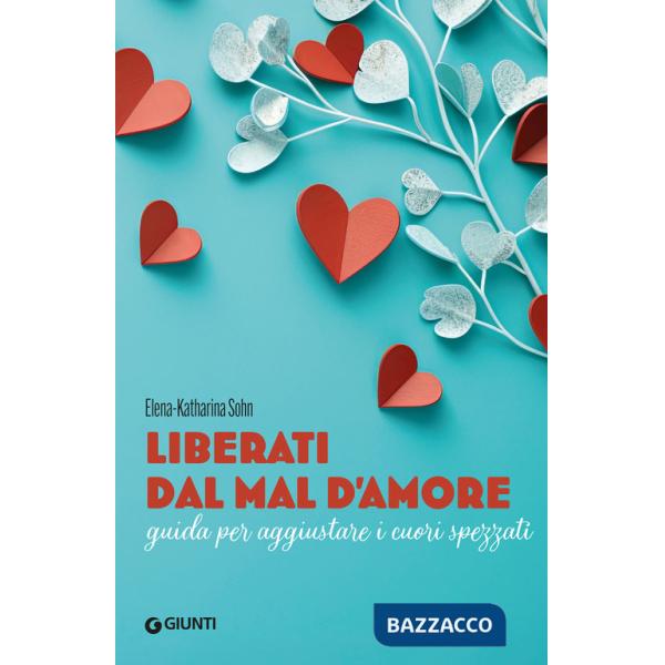 Liberati dal mal d'amore. Guida per aggiustare i cuori spezzati