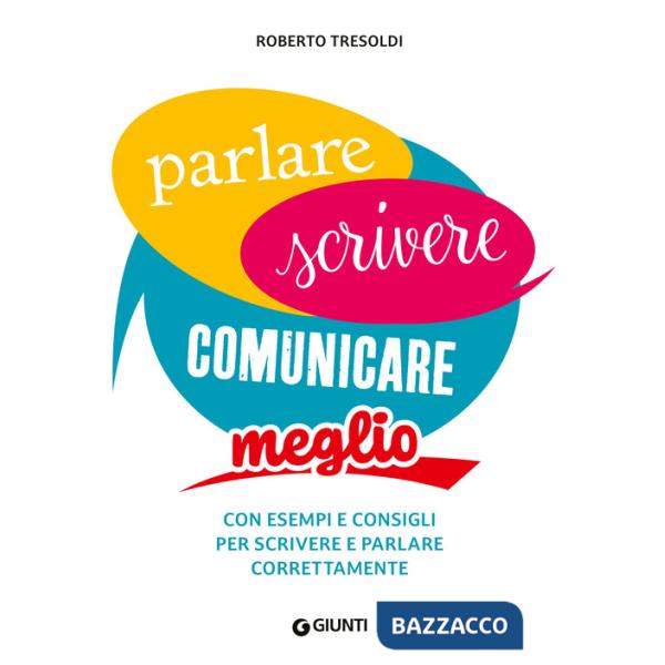 Parlare scrivere comunicare meglio. Con esempi e consigli per scrivere e parlare correttamente