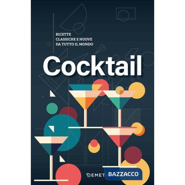 Cocktail. Ricette classiche e nuove da tutto il mondo