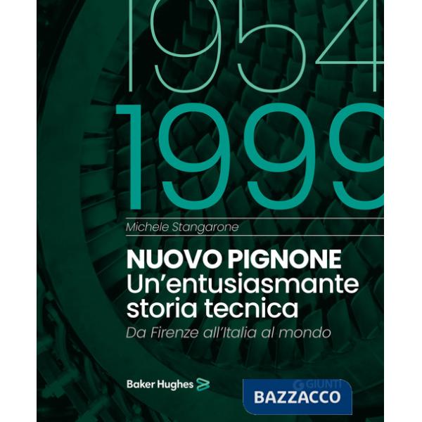 Nuovo Pignone 1954-1999. Un'entusiasmante storia tecnica. Da Firenze all'Italia al mondo
