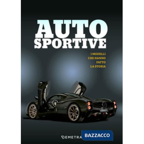 Auto sportive. I modelli che hanno fatto la storia. Ediz. a colori