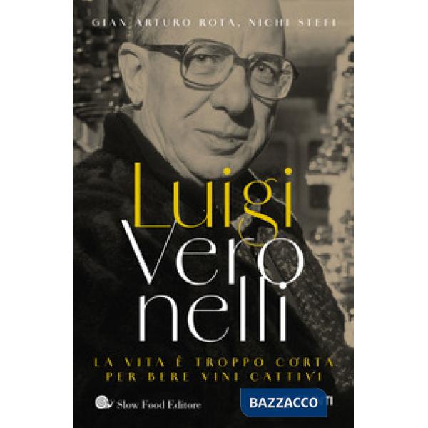 Luigi Veronelli. La vita è troppo corta per bere vini cattivi