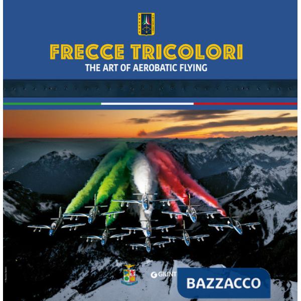 Frecce Tricolori. The art of aerobatic flying. Ediz. a colori