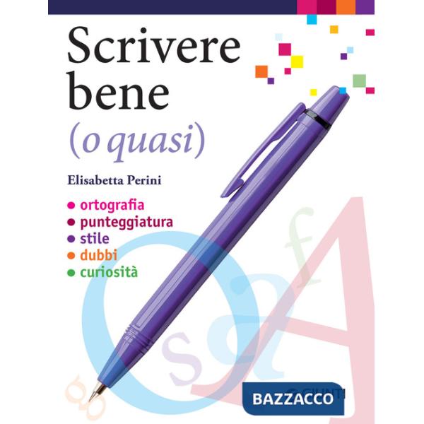 Scrivere bene (o quasi). Ortografia, punteggiatura, stile, dubbi, curiosità