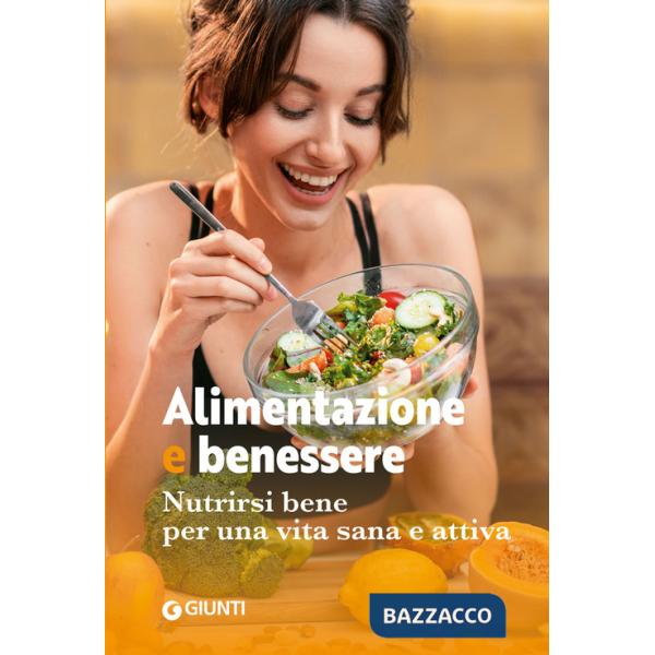 Alimentazione e benessere. Nutrirsi bene per una vita sana e attiva