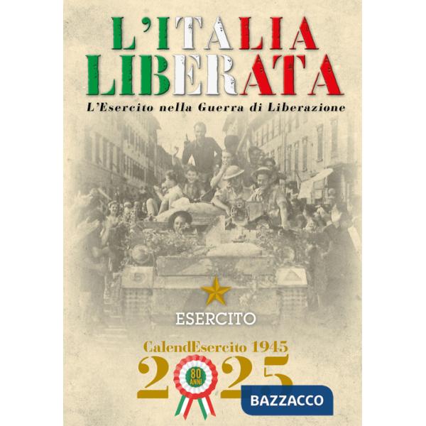 Esercito. Calendario da muro 2025. L'Italia liberata. L'Esercito nella guerra di Liberazione. Ediz. a colori