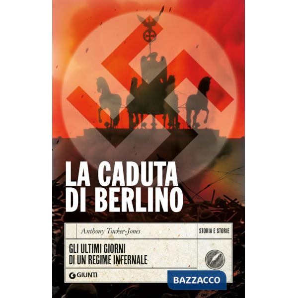 Caduta di Berlino. Gli ultimi giorni di un regime infernale (La)