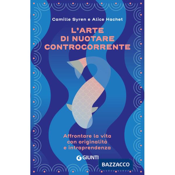 Arte di nuotare controcorrente. Affrontare la vita con originalità e intraprendenza (L')