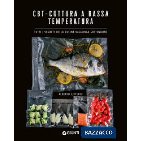 CBT. Cottura a bassa temperatura. Tutti i segreti della cucina casalinga sottovuoto