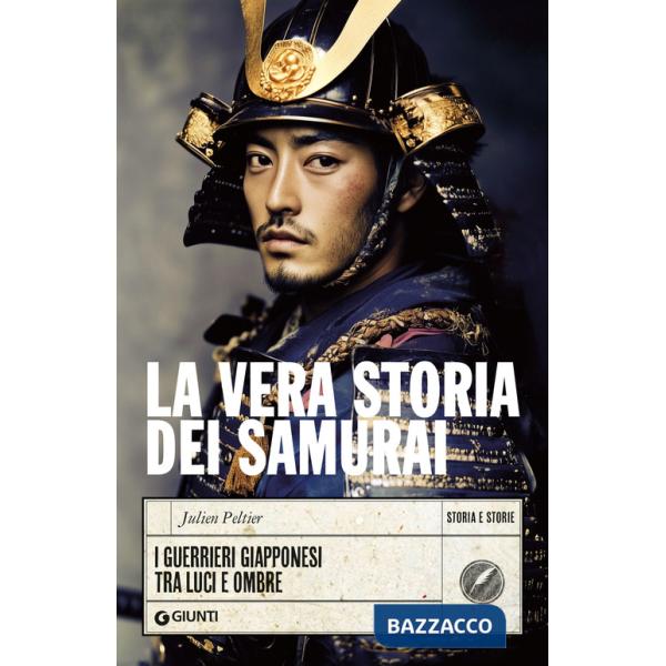 Vera storia dei samurai. I guerrieri giapponesi tra luci e ombre (La)