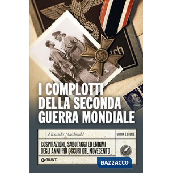 Complotti della Seconda guerra mondiale. Cospirazioni, sabotaggi ed enigmi degli anni più oscuri del Novecento (I)