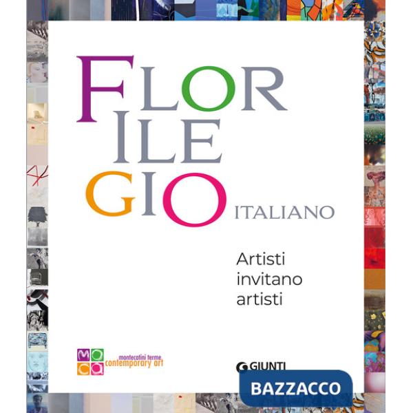 Florilegio italiano. Artisti invitano artisti. Ediz. a colori