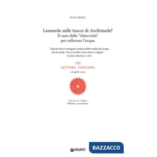Leonardo sulle tracce di Archimede? Il caso della «chiocciola» per sollevare l'acqua. LXI lettura vinciana. 16 aprile 2022