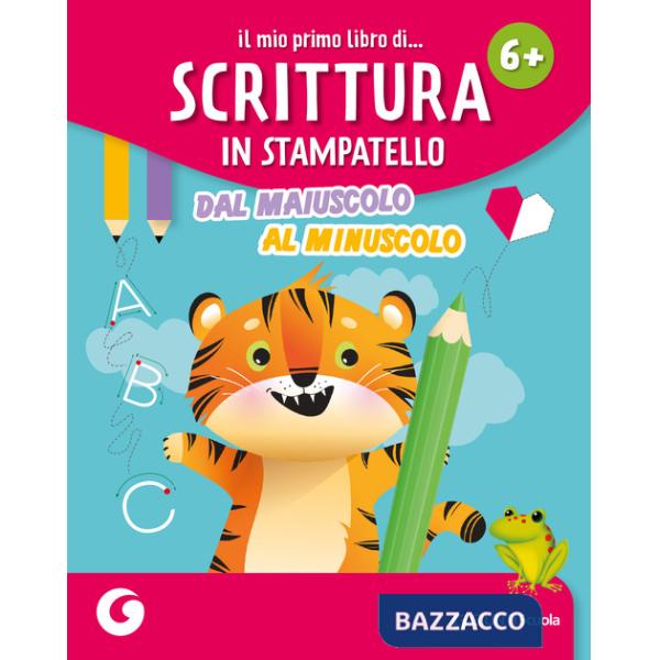 Mio primo libro di... scrittura in stampatello. Dal maiuscolo al minuscolo (Il)