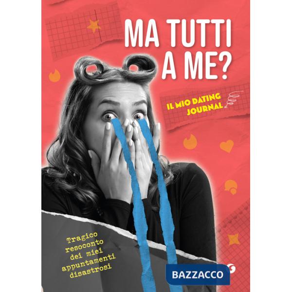 Ma tutti a me? Il mio dating journal. Tragico resoconto dei miei appuntamenti disastrosi