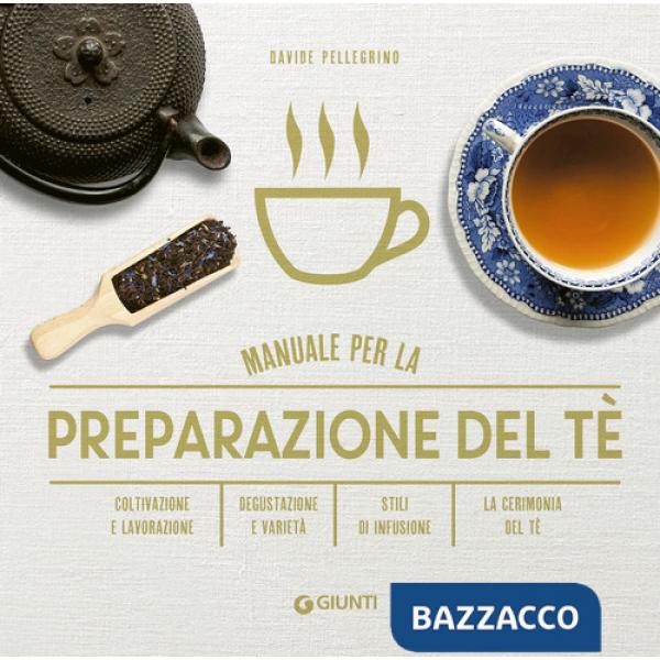 Manuale per preparazione del tè. Coltivazione e lavorazione. Degustazione e varietà. Stili di infusione. La cerimonia del tè
