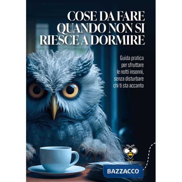 Cose da fare quando non si riesce a dormire. La guida pratica per sfruttare le notti insonni, senza disturbare chi ti sta accant