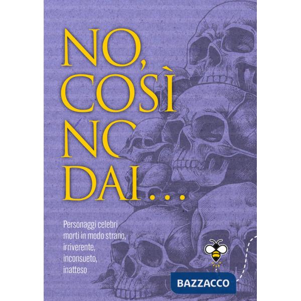 No, così no, dai... Personaggi celebri morti in modo strano, irriverente, inconsueto, inatteso