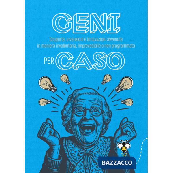 Geni per caso. Scoperte, invenzioni e innovazioni avvenute in maniera involontaria, imprevedibile o non programmata