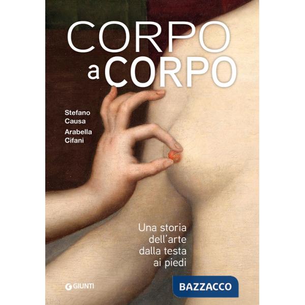 Corpo a corpo. Una storia dell'arte dalla testa ai piedi. Ediz. a colori