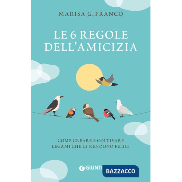 6 regole dell'amicizia. Come creare e coltivare legami che ci rendono felici (Le)