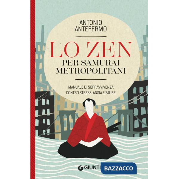 Zen per samurai metropolitani. Manuale di sopravvivenza contro stress, ansia e paure (Lo)