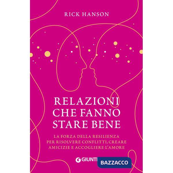 Relazioni che fanno stare bene. La forza della resilienza per risolvere conflitti, creare amicizie e accogliere l'amore