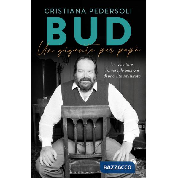 Bud. Un gigante per papà. Le avventure, l'amore, le passioni di una vita smisurata