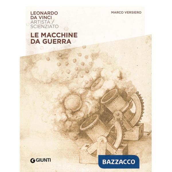 Macchine da guerra. Leonardo Da Vinci. Artista / scienziato