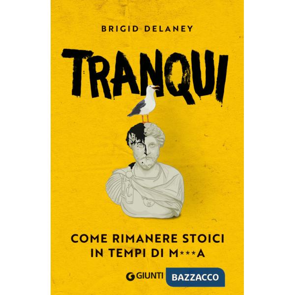 Tranqui. Come rimanere stoici in tempi di m***a