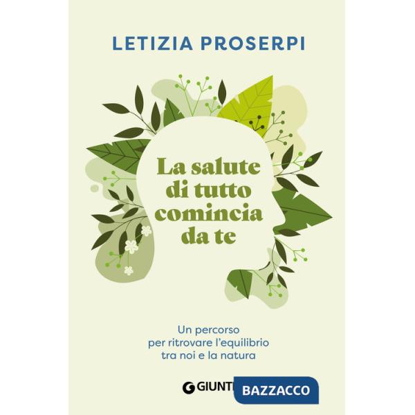 Salute di tutto comincia da te. Un percorso per ritrovare l'equilibrio tra noi e la natura (La)