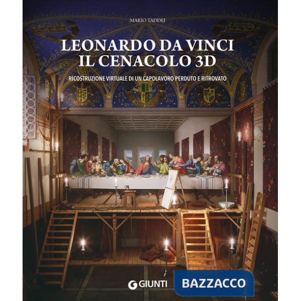 Leonardo da Vinci. Il Cenacolo 3D. Ricostruzione virtuale di un capolavoro perduto e ritrovato. Ediz. a colori