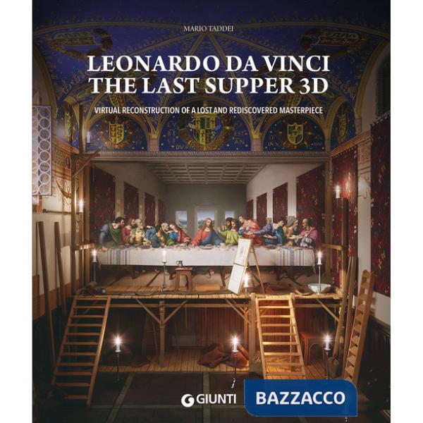 Leonardo da Vinci. The Last Supper 3D. Virtual reconstruction of a lost and rediscovered masterpiece. Ediz. a colori