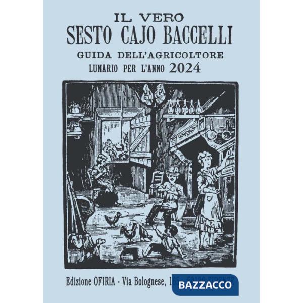 Vero Sesto Cajo Baccelli. Guida dell'agricoltore. Lunario per l'anno 2024 (Il)