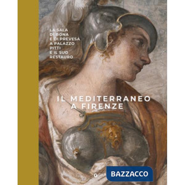 Mediterraneo a Firenze. La sala di Bona e di Prevesa a Palazzo Pitti e il suo restauro. Ediz. a colori (Il)
