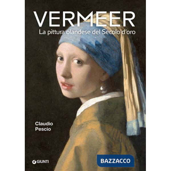 Vermeer. La pittura olandese del Secolo d'oro