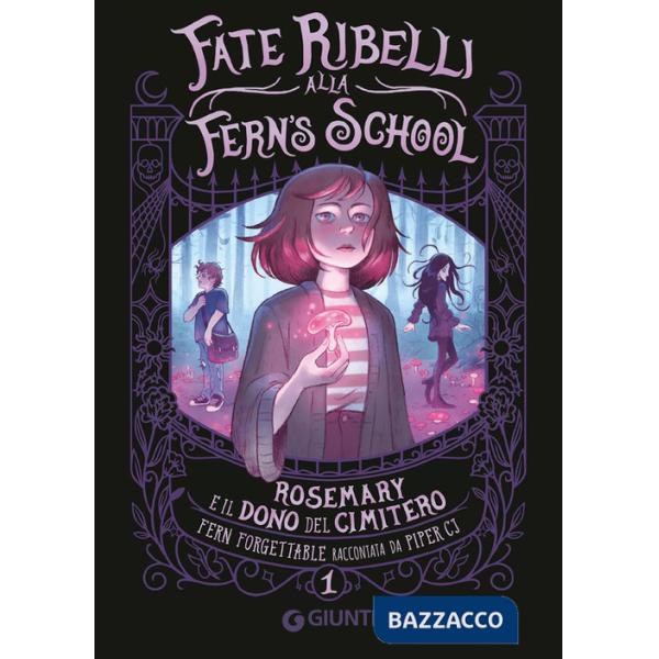 Rosemary e il dono del cimitero. Fate ribelli alla Fern's School. Vol. 1