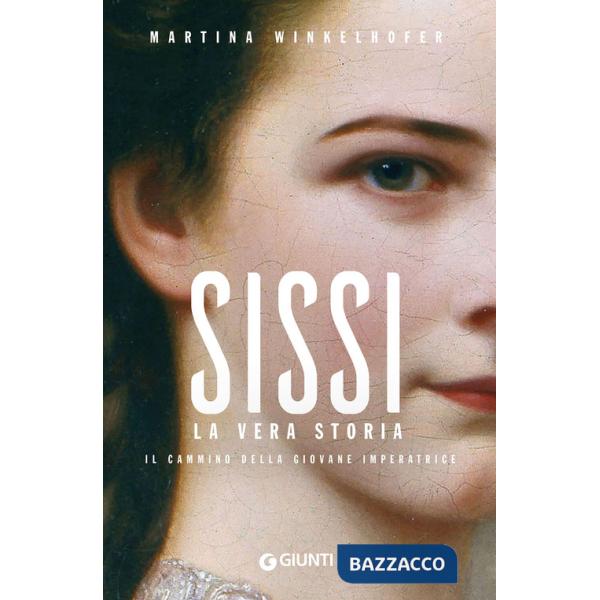 Sissi. La vera storia. Il cammino della giovane imperatrice