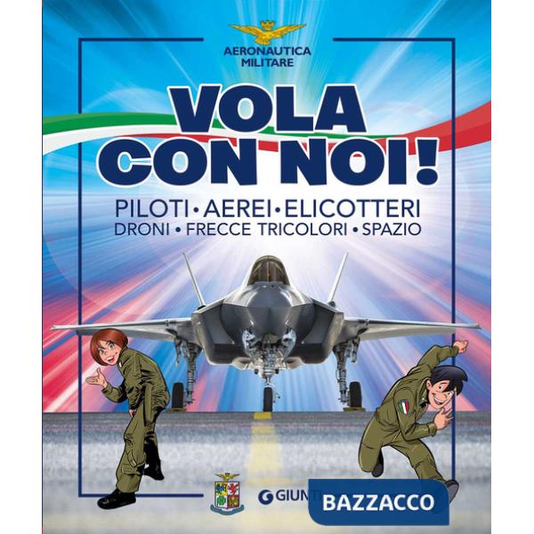 Vola con noi! Piloti, aerei, elicotteri, droni, Frecce Tricolori, spazio. Ediz. a colori