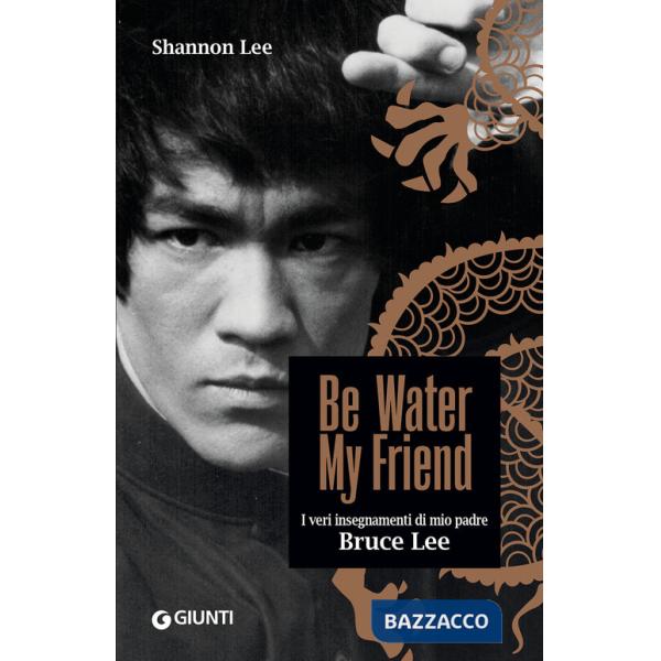 Be water, my friend. I veri insegnamenti di mio padre Bruce Lee