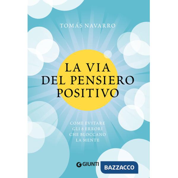 Via del pensiero positivo. Come evitare gli 8 errori che bloccano la mente (La)