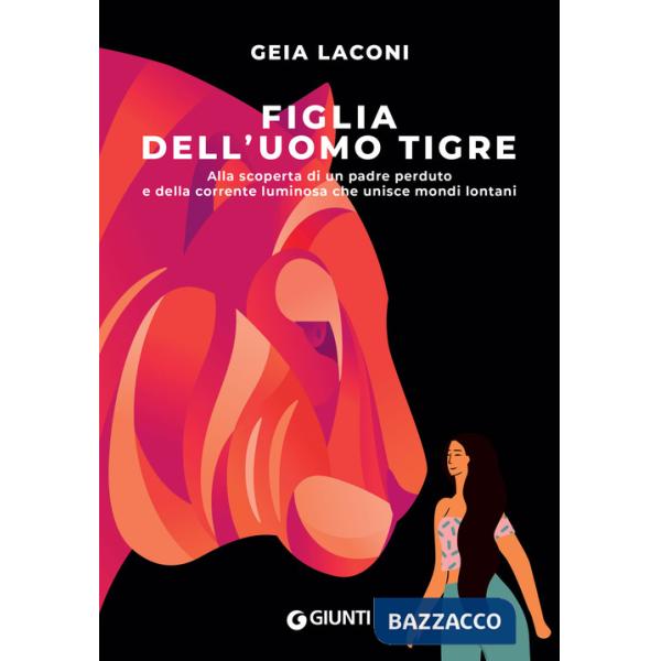 Figlia dell'uomo tigre. Alla scoperta di un padre perduto e della corrente luminosa che unisce mondi lontani