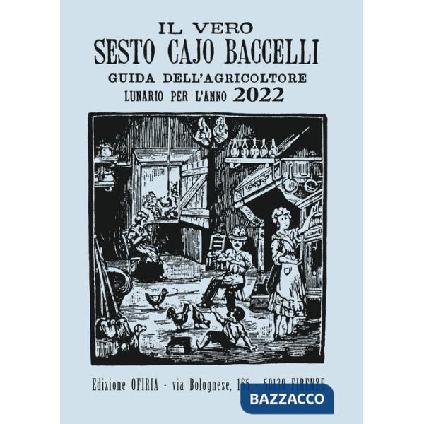 Vero Sesto Cajo Baccelli. Guida all'agricoltore. Lunario per l'anno 2022 (Il)